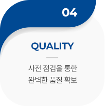 04 QUALITY 사전 점검을 통한 완벽한 품질 확보
